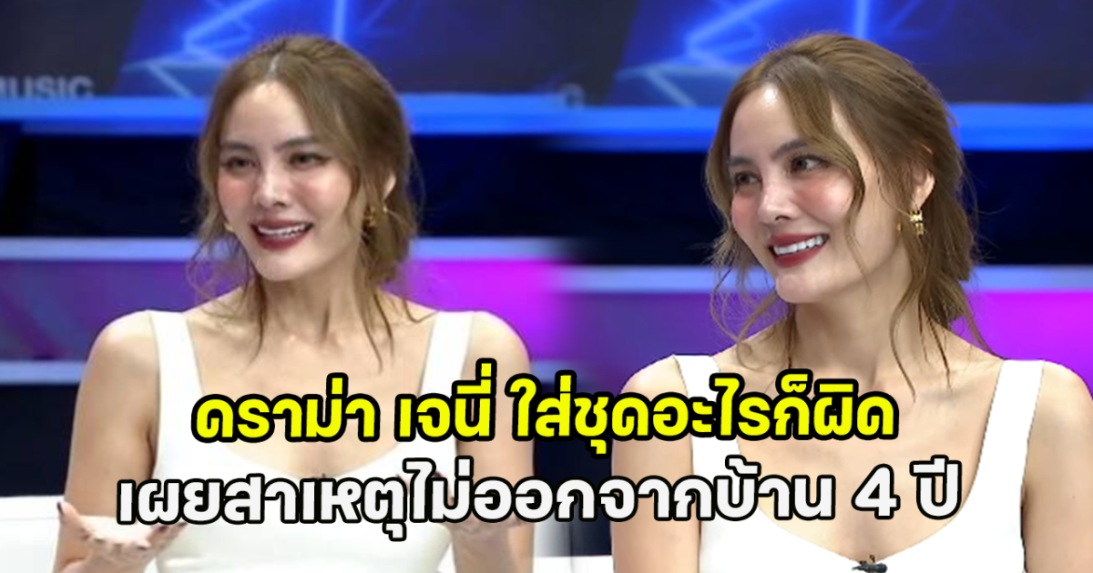 ดราม่า เจนี่ ใส่ชุดอะไรก็ผิด เผยสาเหตุไม่ออกจากบ้าน 4 ปี