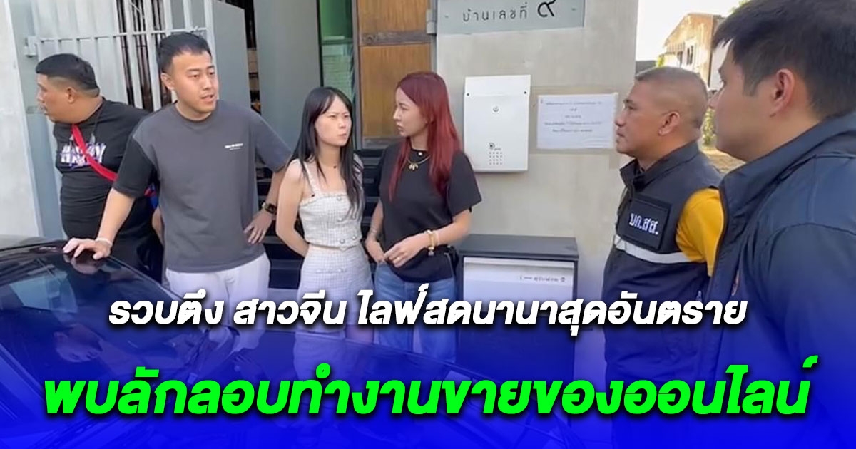 คดีพลิก ตม.รวบ สาวจีน ไลฟ์สดด่าซอยนานา พบลักลอบทำงานขายของออนไลน์