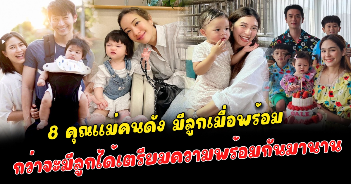 มีลูกเมื่อพร้อม 8 คุณแม่คนดัง กว่าจะมีลูกได้เตรียมความพร้อมกันมานาน บางรายถึงขั้นยอมลดงานและพักงานในวงการบันเทิง เพื่อจะสวมบทบาทการเป็นคุณแม่อย่างเต็มที่