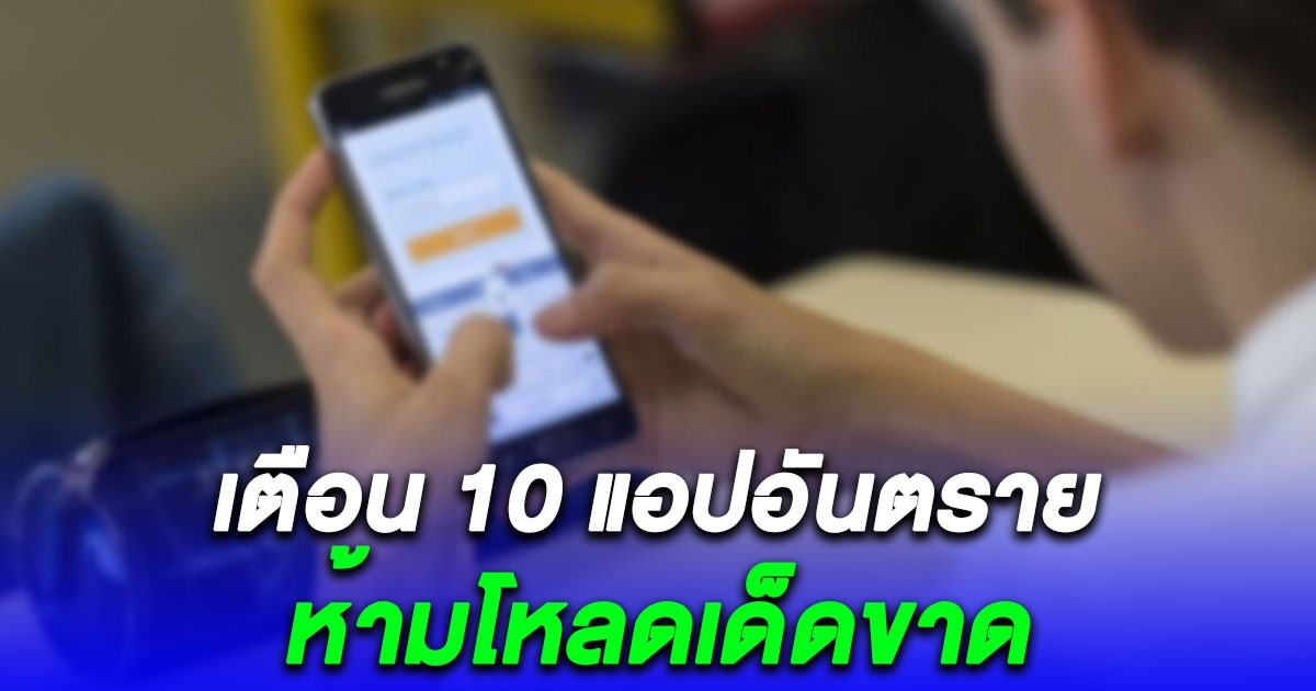 ยอดโหลดทะลุล้านครั้ง เตือน 10 แอปอันตราย บน Android ห้ามโหลดเด็ดขาด