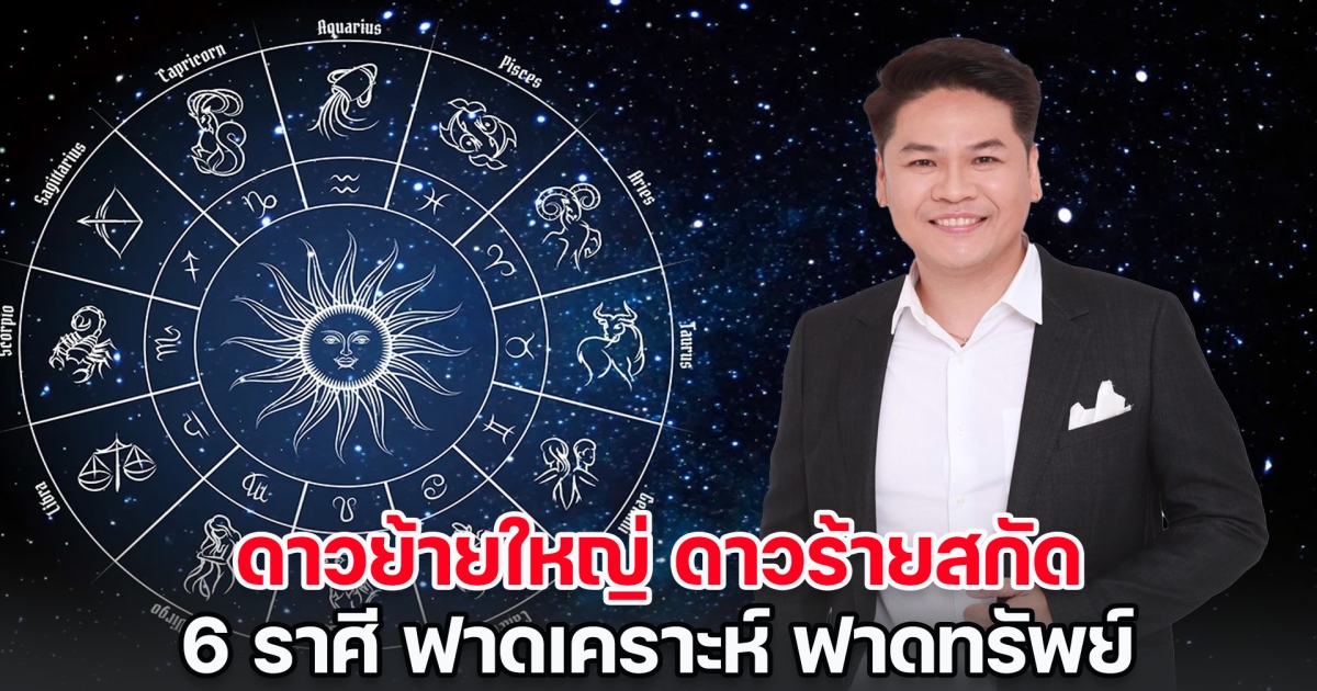 ดาวย้ายใหญ่ ดาวร้ายสกัด หมอบอย เคลียร์ชัด เผย 6 ราศี ฟาดเคราะห์ ฟาดทรัพย์