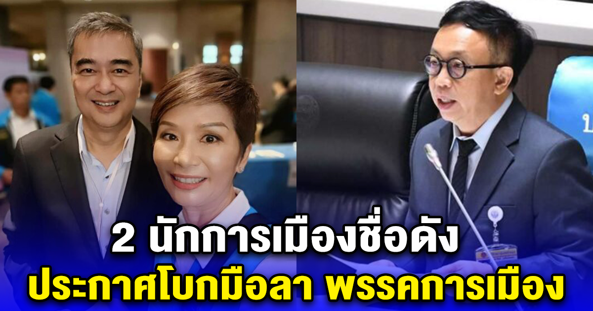 2 นักการเมืองชื่อดัง ประกาศโบกมือลา พรรคการเมือง