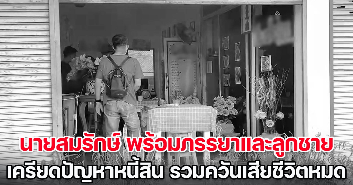 สุดสลด! สามพ่อแม่ลูก เครียดปัญหาหนี้สิน รวมควันเสียชีวิตทั้งครอบครัว