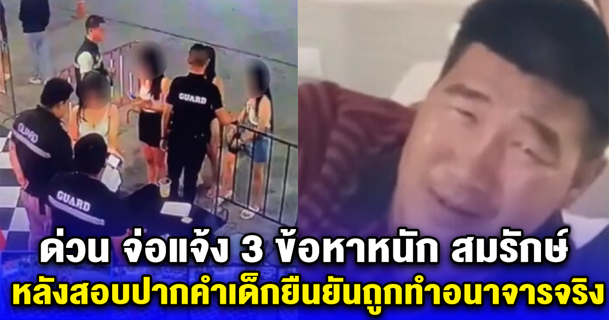 ด่วน จ่อแจ้ง 3 ข้อหาหนัก สมรักษ์ หลังสอบปากคำเด็กยืนยันถูกทำอนาจารจริง