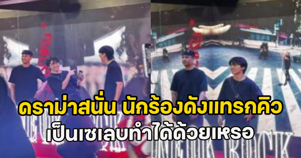 ดราม่าสนั่น นักร้องดังแทรกคิว เป็นเซเลบทำได้ด้วยเหรอ