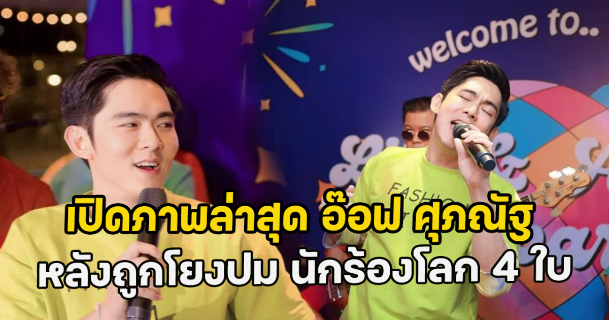 เปิดภาพล่าสุด อ๊อฟ ศุภณัฐ หลังถูกโยงปม นักร้องโลก 4 ใบ