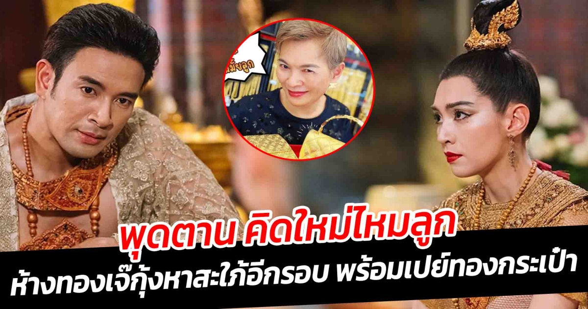 พุดตาน คิดใหม่ไหมลูก ห้างทองเจ๊กุ้ง หาสะใภ้อีกรอบ พร้อมเปย์ทองกระเป๋า 55 บาท