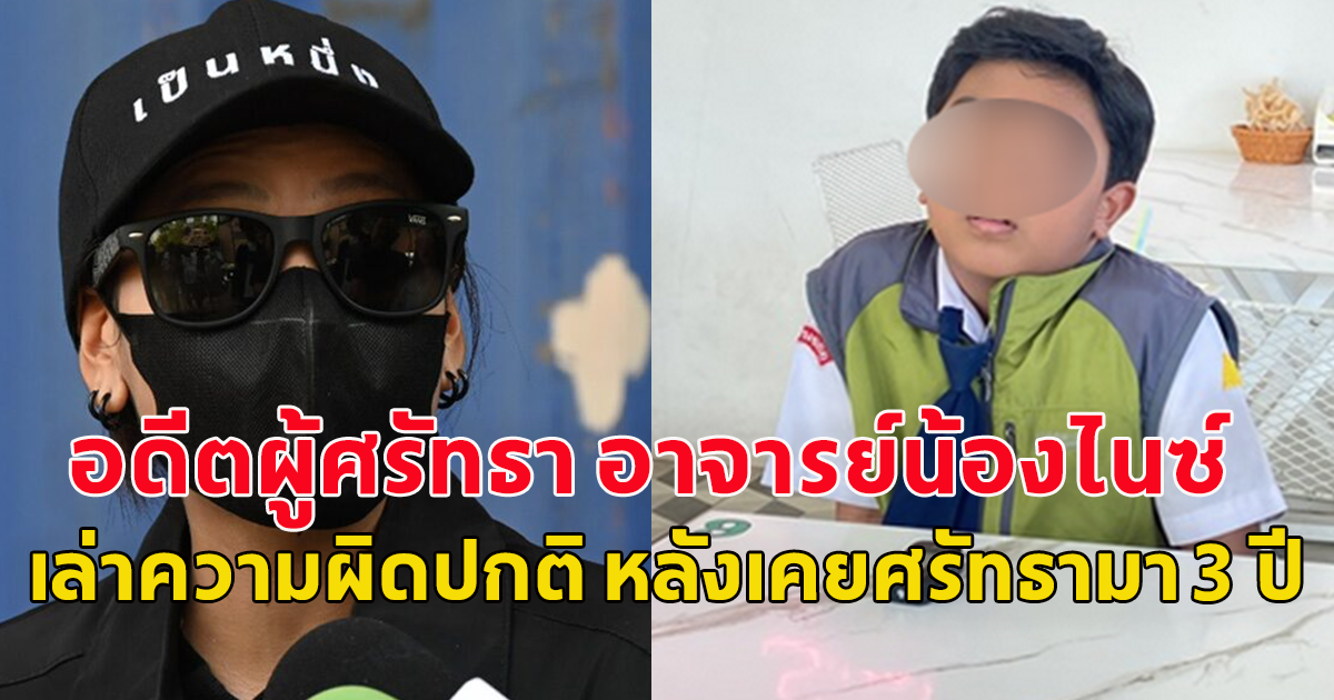 อดีตผู้ศรัทธา อาจารย์น้องไนซ์ เล่าความผิดปกติ หลังเคยศรัทธามา 3 ปี
