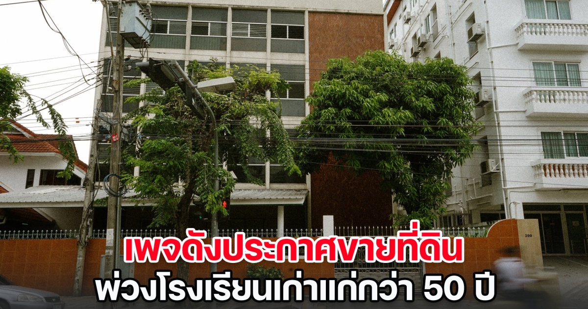 ศิษย์เก่าเศร้า เพจดังประกาศขายที่ดิน พ่วงโรงเรียนเก่าแก่กว่า 50 ปี