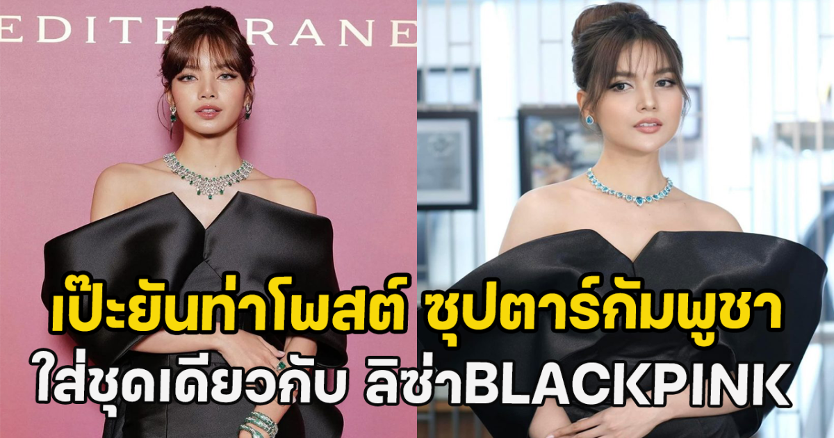 เป๊ะยันท่าโพสต์ เปิดภาพซุปตาร์กัมพูชา ใส่ชุดเดียวกับ ลิซ่าBLACKPINK