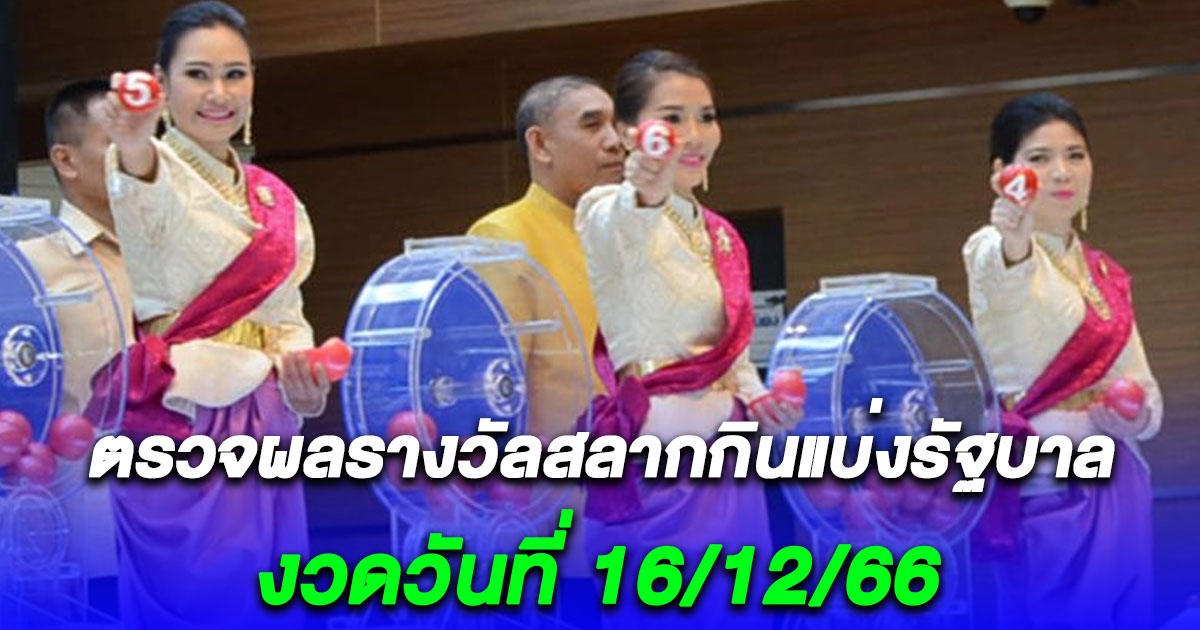 มาแล้ว ตรวจผลรางวัลสลากกินแบ่งรัฐบาล งวด 16/12/66