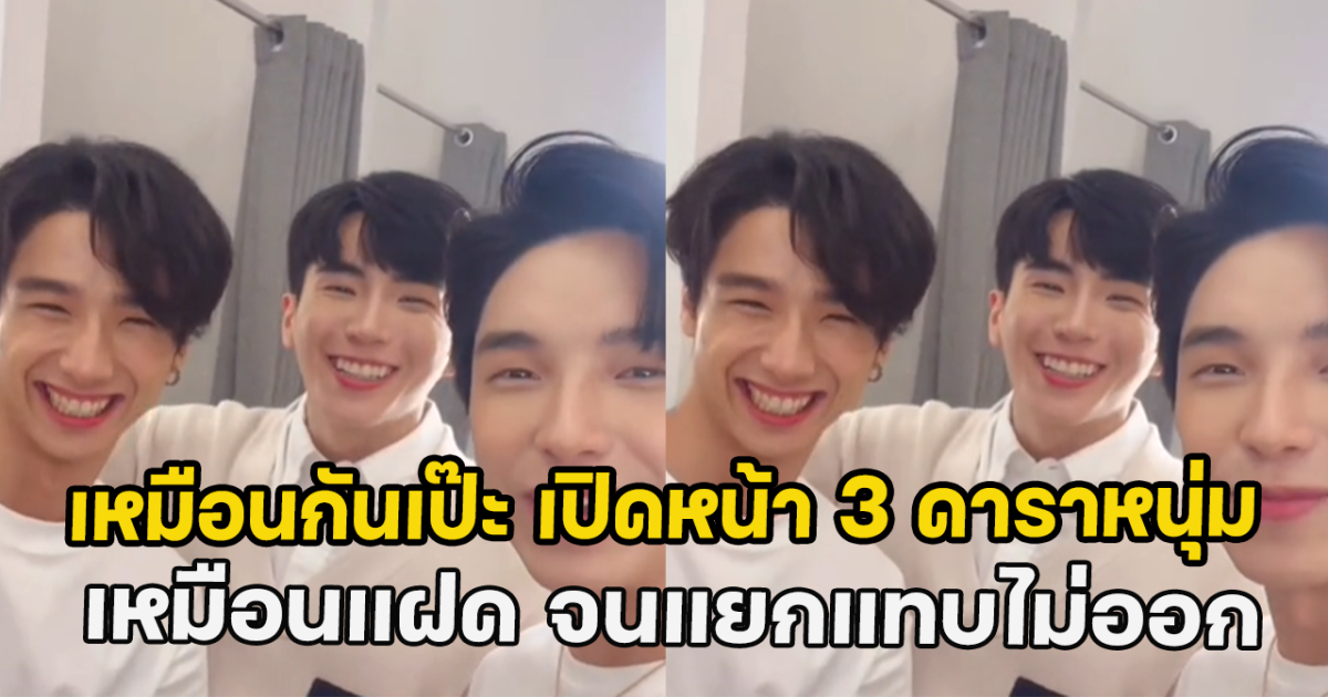 เหมือนกันเป๊ะ เปิดหน้า 3 ดาราหนุ่ม เหมือนแฝด จนแยกแทบไม่ออก