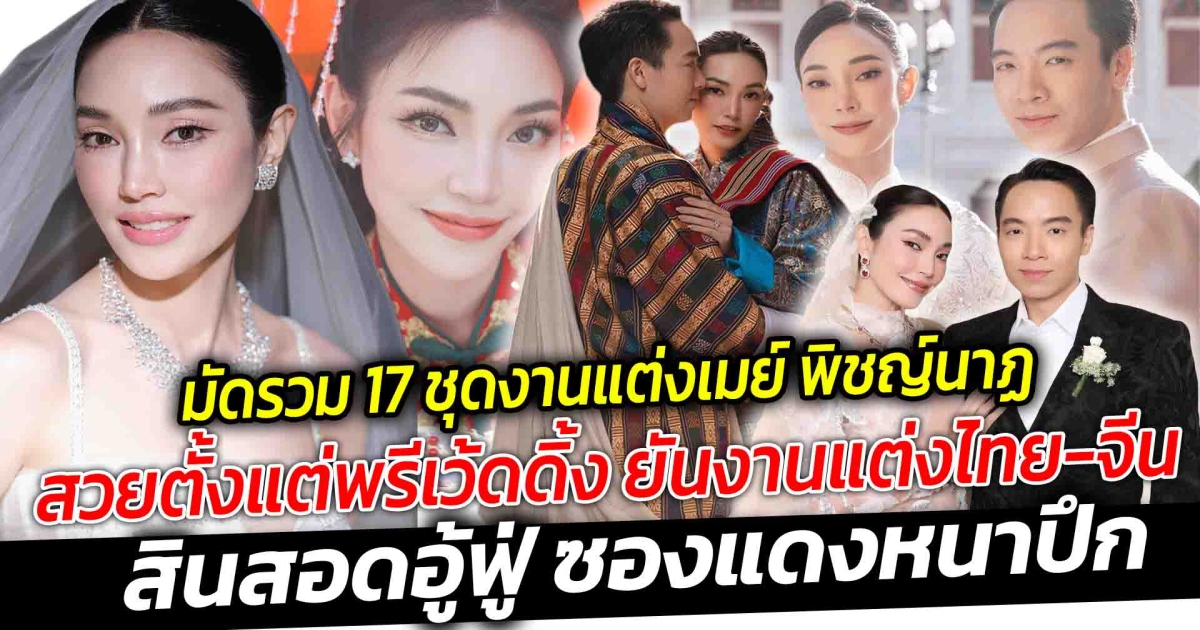 มัดรวม 17 ชุดงานแต่งเมย์ พิชญ์นาฏ สวยตั้งแต่พรีเว้ดดิ้ง ยันงานแต่งไทย จีน สินสอดอู้ฟู่