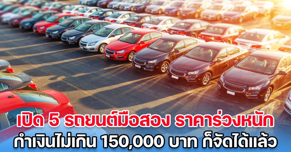น่าจัดก่อนสิ้นปี! เปิด 5 รถยนต์มือสอง ราคาร่วงหนัก กำเงินไม่เกิน 150,000 บาท ก็เป็นเจ้าของได้แล้ว