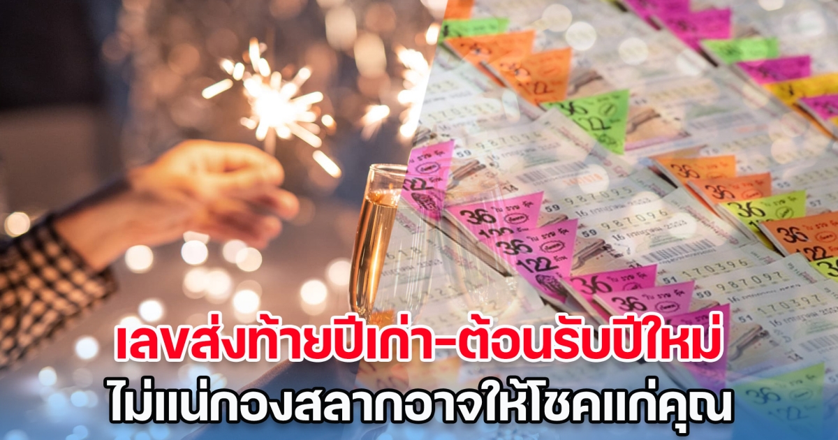 ส่องให้ไว! เลขส่งท้ายปีเก่า-ต้อนรับปีใหม่ ไม่แน่กองสลากอาจให้โชคแก่คุณ