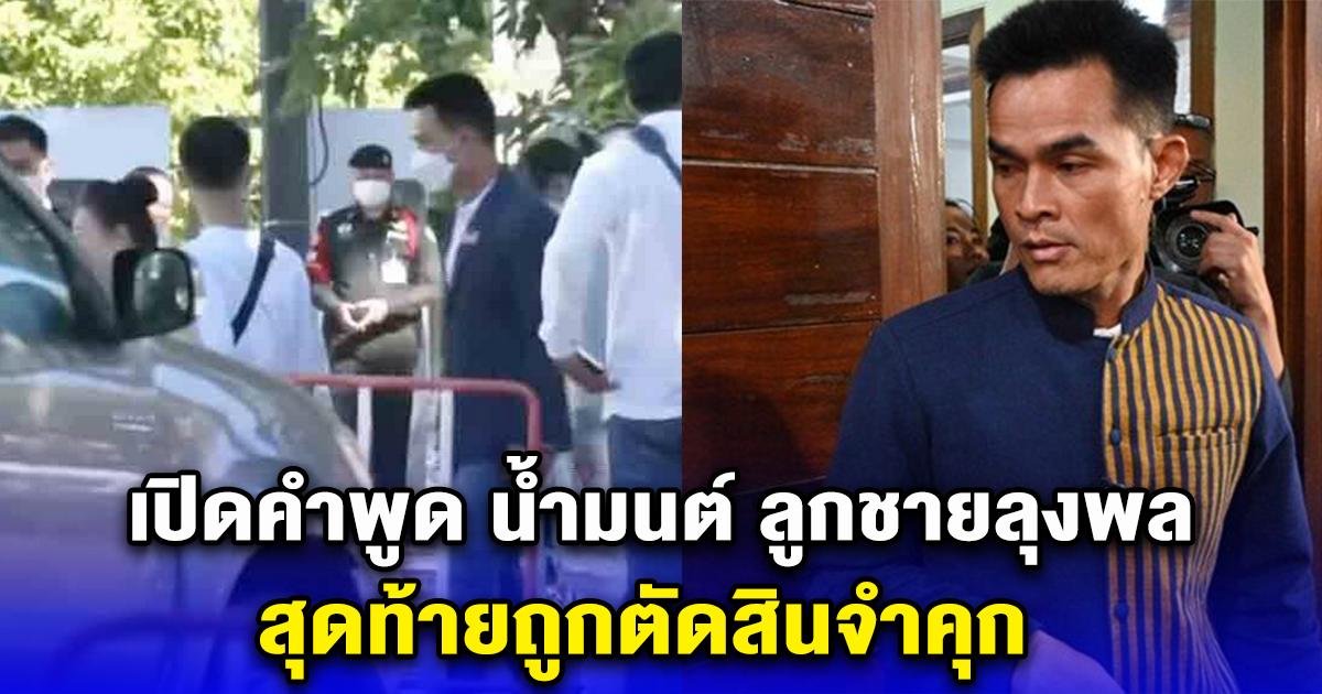 เปิดคำพูด น้ำมนต์ ลูกชายลุงพล สุดท้ายถูกตัดสินจำคุก