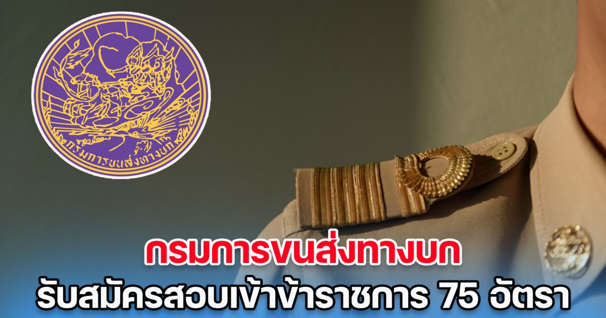 กรมการขนส่งทางบก รับสมัครสอบบรรจุเข้ารับราชการ วุฒิ ปวช./ปวส./ป.ตรี 75 อัตรา เริ่ม 22 ธ.ค. นี้