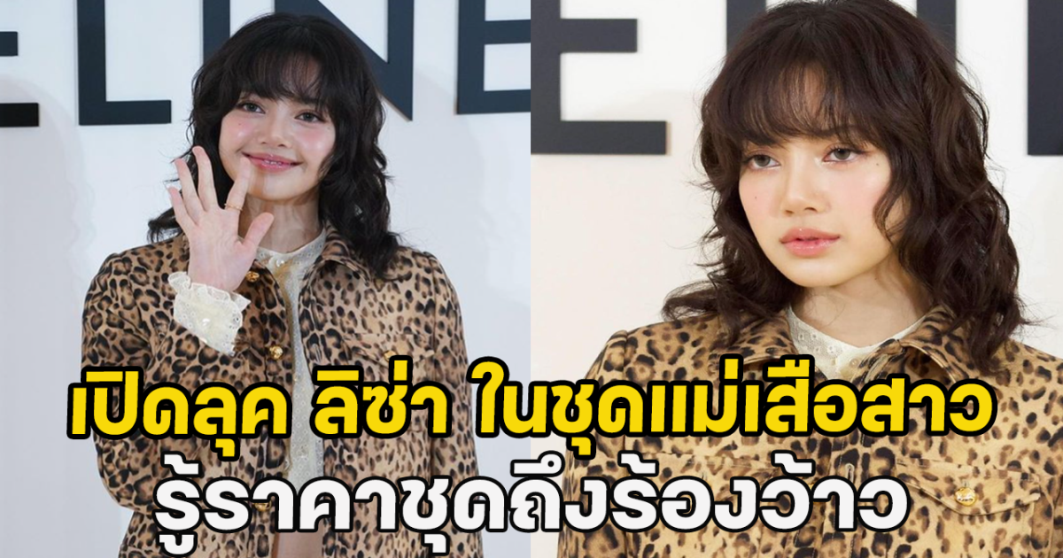 เปิดลุค ลิซ่า ในชุดแม่เสือสาว รู้ราคาชุดถึงร้องว้าว