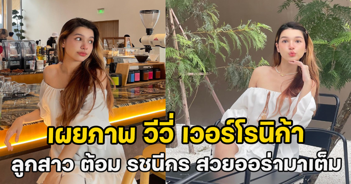 เผยภาพ วีวี่ เวอร์โรนิก้า ลูกสาว ต้อม รชนีกร สวยออร่ามาเต็ม