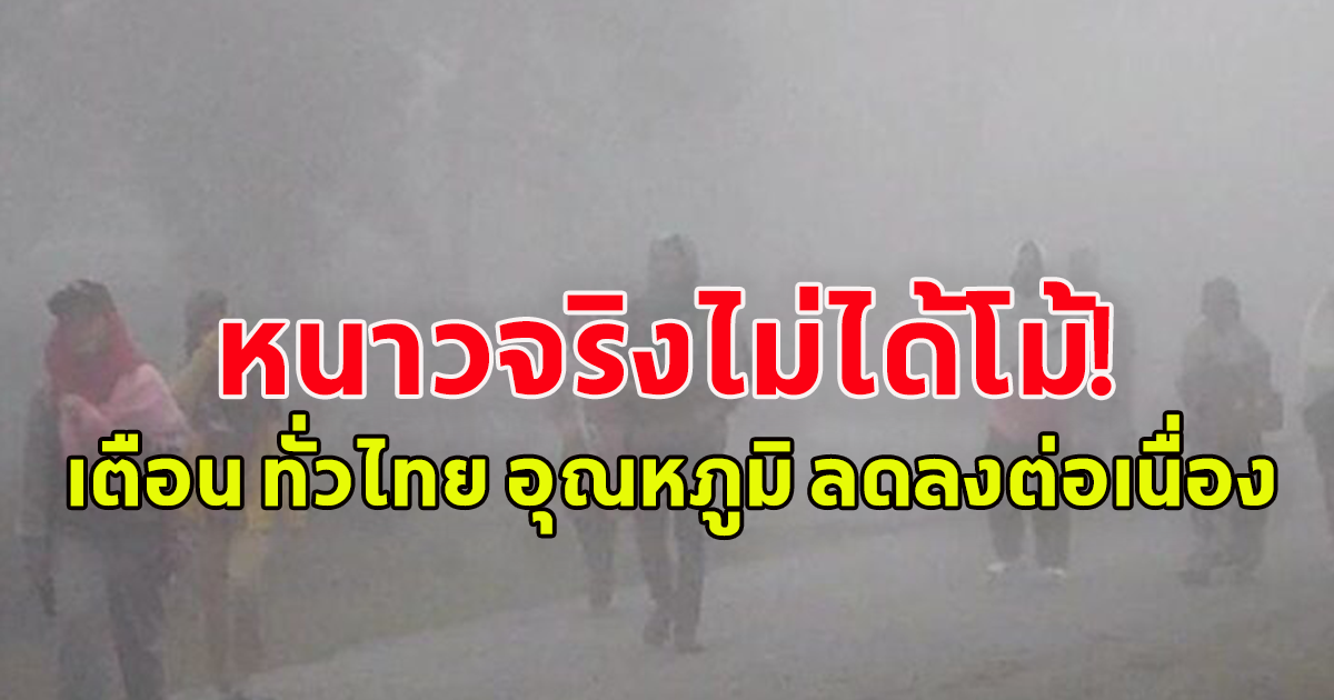 หนาวจริงไม่ได้โม้! กรมอุตุนิยมวิทยา เตือน ทั่วไทย อุณหภูมิ ลดลงต่อเนื่อง ภาคอีสาน แตะ 8 องศาฯ ยอดดอยหนาวถึงหนาวจัด ต่ำสุด 3 องศาฯ