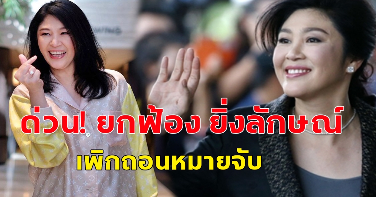 ศาลฎีกา ยกฟ้อง ยิ่งลักษณ์ ชินวัตร เพิกถอนหมายจับ