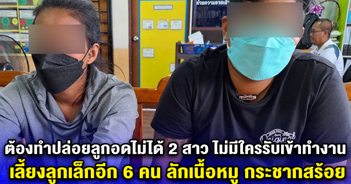 ต้องทำปล่อยลูกอดไม่ได้ 2 สาว ไม่มีใครรับเข้าทำงาน เลี้ยงลูกเล็กอีก 6 คน ลักเนื้อหมู กระชากสร้อย