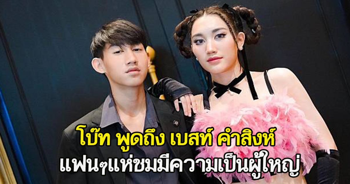 มีความเป็นผู้ใหญ่ ทางความคิด โบ๊ท พูดถึง เบสท์ คำสิงห์ แฟนๆแห่ชมมีความเป็นผู้ใหญ่