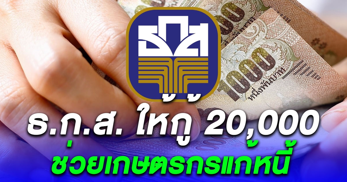 ธ.ก.ส. ให้กู้ 20,000 ปิดหนี้นอกระบบ (เช็กรายละเอียดเพิ่มเติม)