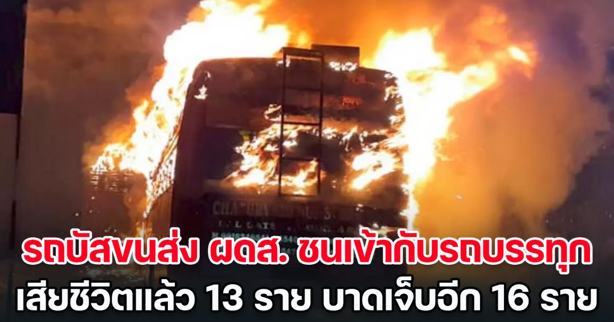 สุดสลด! รถบัสขนส่ง ผดส. ชนเข้ากับรถบรรทุก เพลิงลุกไหม้ทั่วรถบัส เสียชีวิตแล้ว 13 ราย บาดเจ็บอีก 16 ราย (ข่าวต่างประเทศ)
