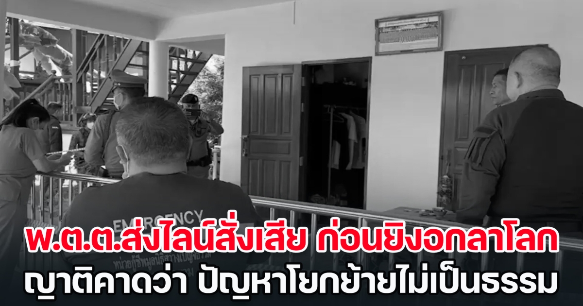 สลด! พ.ต.ต.ส่งไลน์สั่งเสีย ก่อนยิงอกปลิดชีพตนเอง ญาติคาดว่ามาจาก ปัญหาโยกย้ายไม่เป็นธรรม