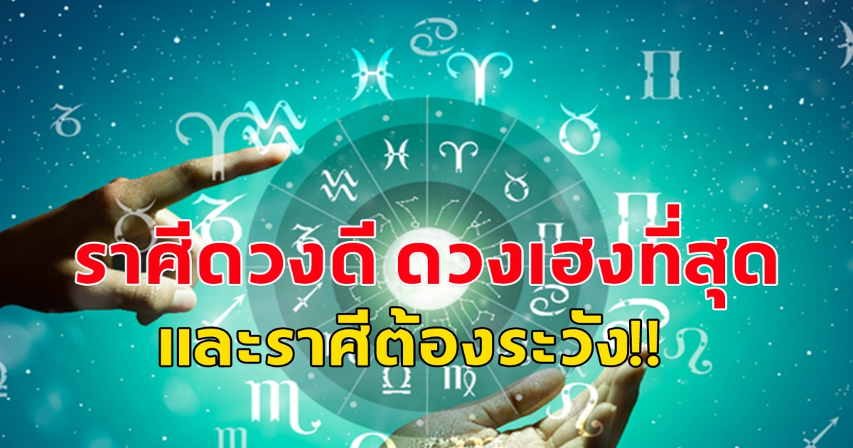 เอาแล้วเช็กด่วนๆเลย ราศีไหนดวงดี เฮงสุด และราศีไหนที่ ต้องระวัง
