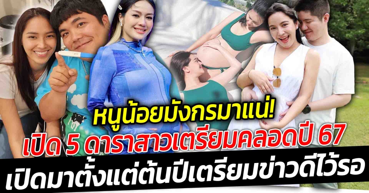 โมเมนต์น้ำตาซึม หนูน้อยมังกรมาแน่ เปิด 5 ดาราสาวเตรียมคลอดปี 67