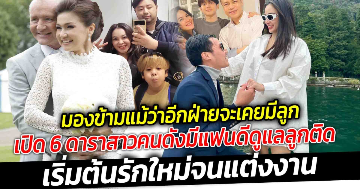 รักครั้งใหม่สดใสกว่าเดิม มีฝ่ายชายเข้ามาเติมเต็มคำว่าครอบครัว เปิด 6 ดาราสาวคนดังมีแฟนดีดูแลลูกติด เริ่มต้นรักใหม่จนแต่งงาน
