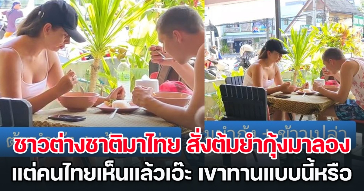 ชาวต่างชาติมาไทย สั่งต้มยำกุ้งมาลอง แต่คนไทยเห็นแล้วเอ๊ะ ต่างชาติเขาทานแบบนี้หรือ