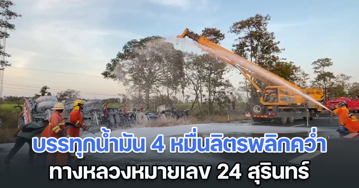 ระทึก! รถบรรทุกน้ำมัน 4 หมื่นลิตรพลิกคว่ำ ทางหลวงหมายเลข 24 สุรินทร์