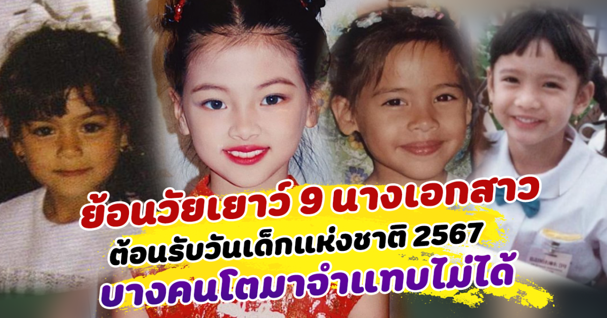 น้อยคนที่จะเคยเห็น ย้อนวัยเยาว์ 9 นางเอกสาว ต้อนรับวันเด็กแห่งชาติ 2567