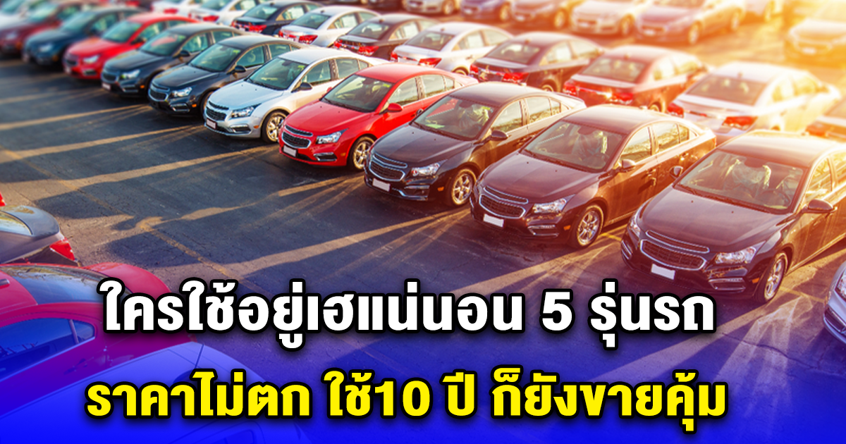 ใครใช้อยู่เฮแน่นอน 5 รุ่นรถ ราคาไม่ตก ใช้10 ปี ก็ยังขายคุ้ม