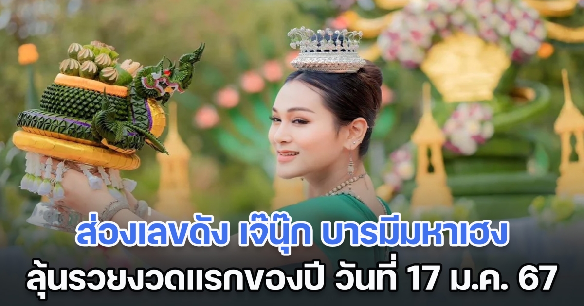 งวดนี้จัดเต็ม เลขดัง เจ๊นุ๊ก บารมีมหาเฮง ลุ้นรวยงวด วันที่ 17 ม.ค. 67