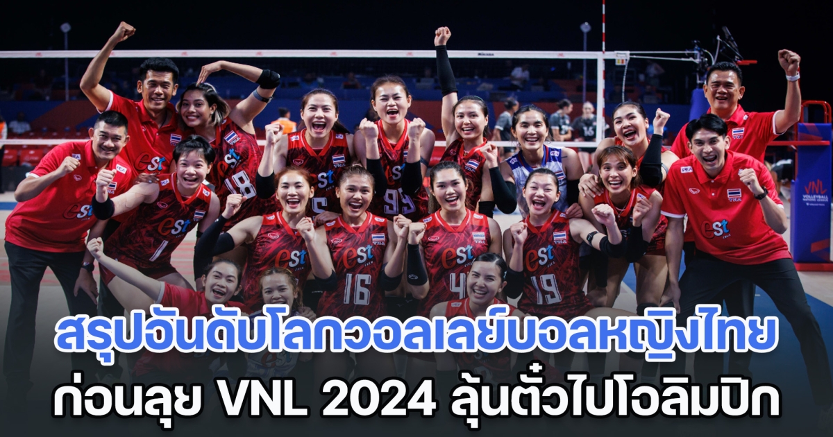 สรุปอันดับโลกวอลเลย์บอลหญิงไทย ก่อนลุยศึกเนชั่นส์ ลีก 2024 ลุ้นคว้าตั๋วไปโอลิมปิก