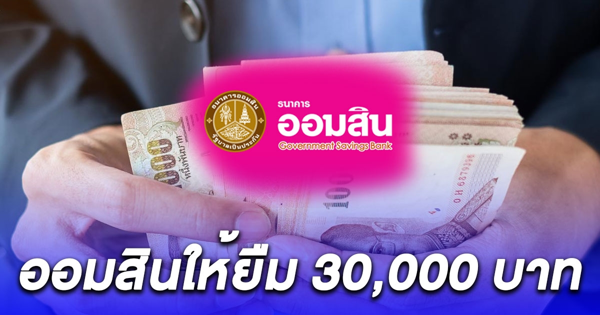 ออมสินให้ยืม 30,000 บาท อาชีพอิสระ เงื่อนไขง่ายมากเช็กเลย
