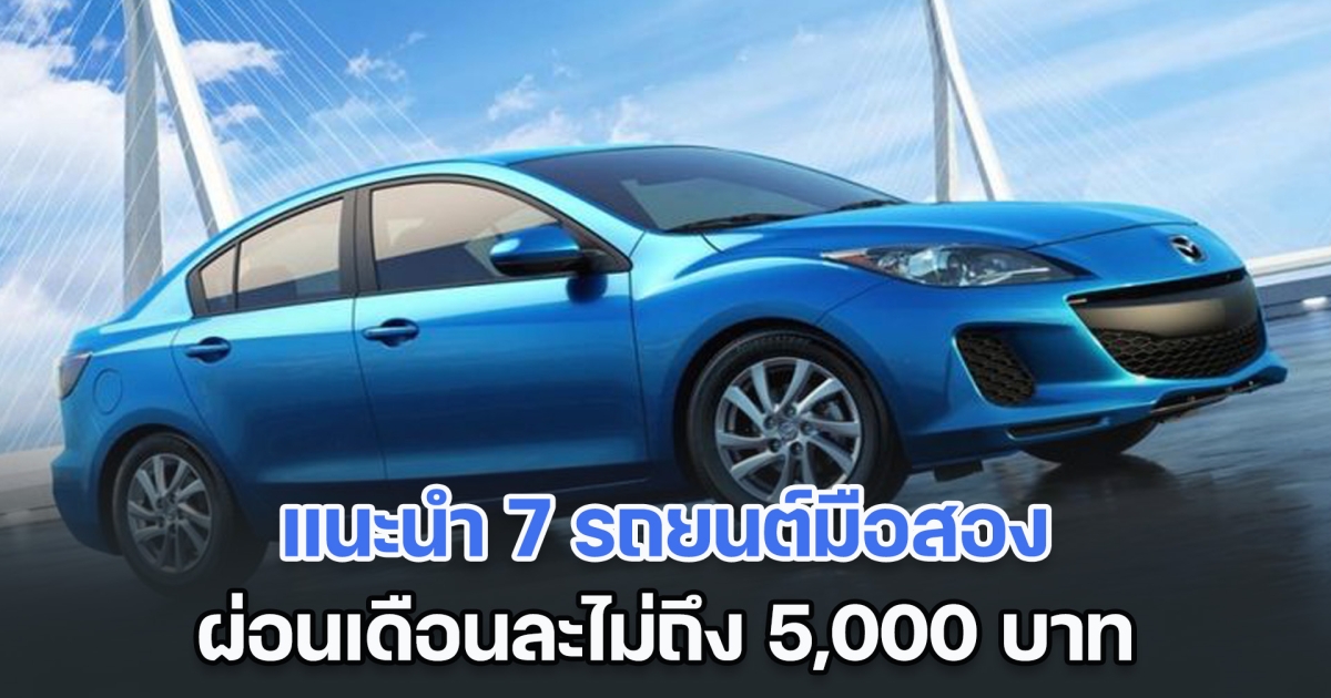 แนะนำ 7 รถยนต์มือสอง ผ่อนเดือนละไม่ถึง 5,000 บาท