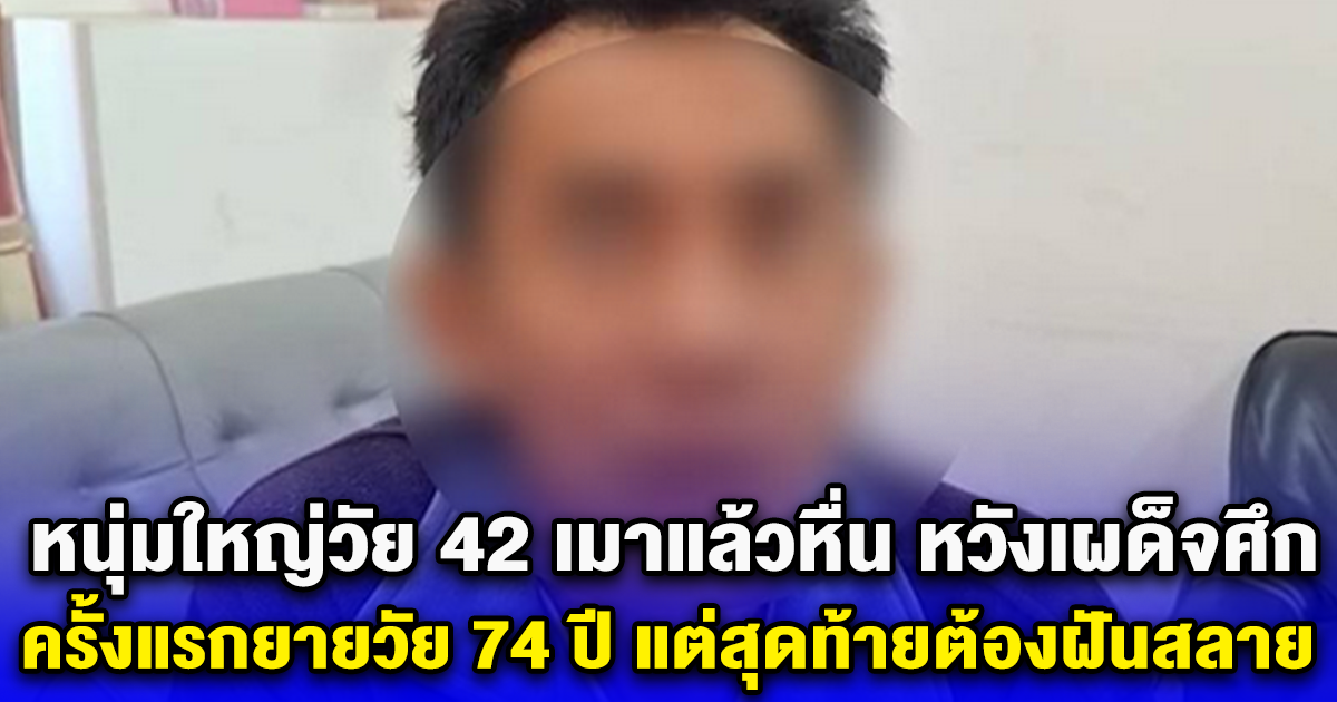 หนุ่มใหญ่วัย 42 เมาแล้วหื่น หวังเผด็จศึก ครั้งแรกยายวัย 74 ปี แต่สุดท้ายต้องฝันสลาย