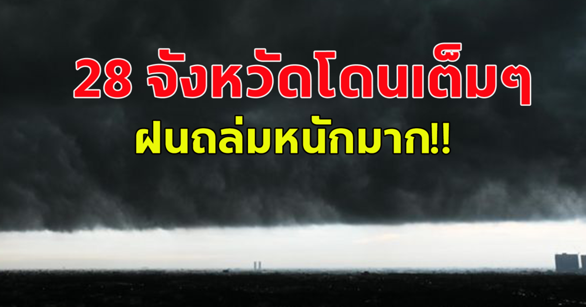 กรมอุตุฯ เตือน ฝนถล่ม 28 จังหวัดโดนเต็มๆหนักด้วย