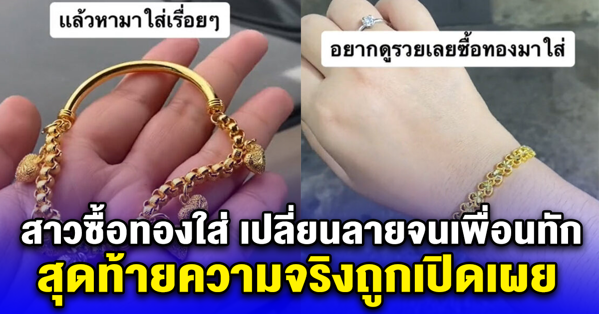 สาวซื้อทองใส่ เปลี่ยนลายจนเพื่อนทัก สุดท้ายความจริงถูกเปิดเผย