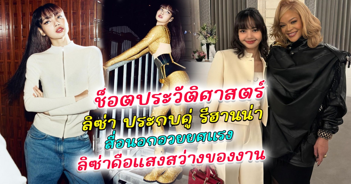 ช็อตประวัติศาสตร์ ลิซ่า Blackpink ประกบคู่ รีฮานน่า ตัวแม่ระดับโลก สื่อนอกอวยยศแรง ลิซ่าคือแสงสว่างของงาน
