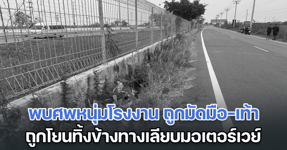 โหดมาก! พบศพหนุ่มโรงงานวัย 33 ถูกมัดมือ-เท้า ถูกโยนทิ้งข้างทางเลียบมอเตอร์เวย์