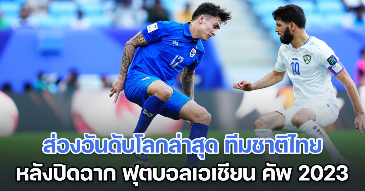 มาไกลมาก! ส่องอันดับโลกล่าสุด ทีมชาติไทย หลังปิดฉาก ศึกเอเชียน คัพ 2023