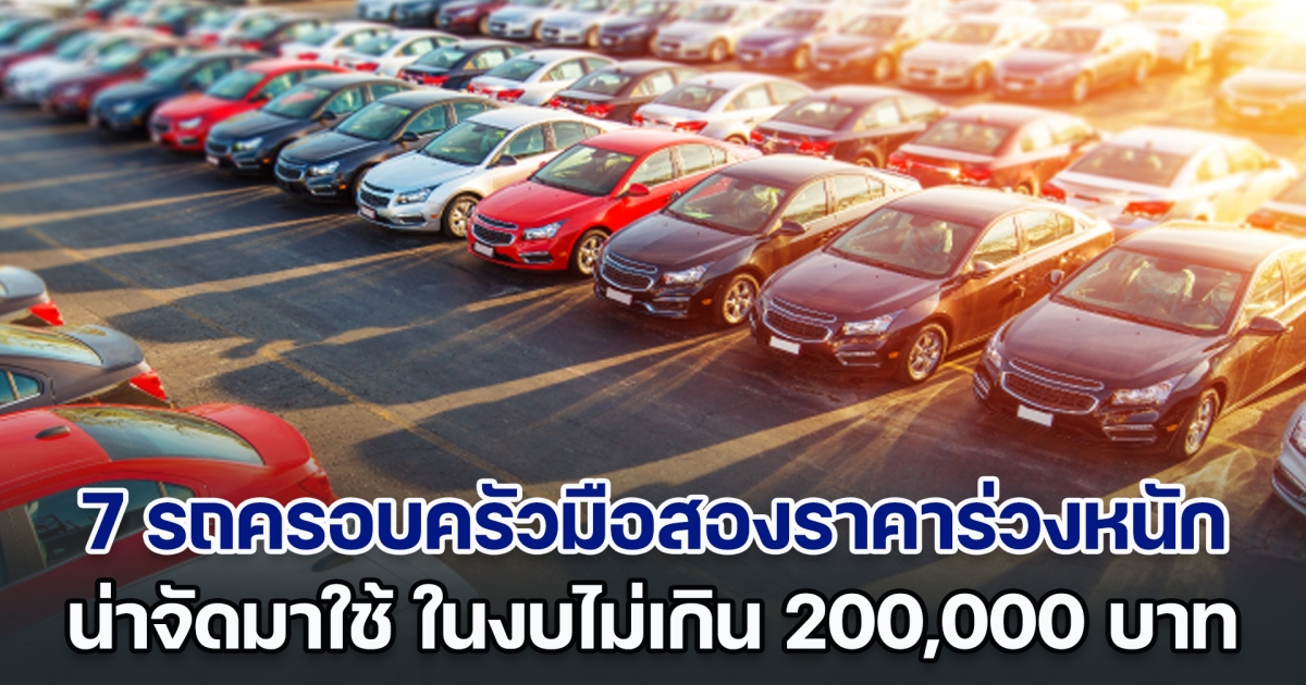 คุ้มค่า ส่อง 7 รถครอบครัวมือสองราคาร่วงหนัก น่าจัดมาใช้มาก ในงบไม่เกิน 200,000 บาท