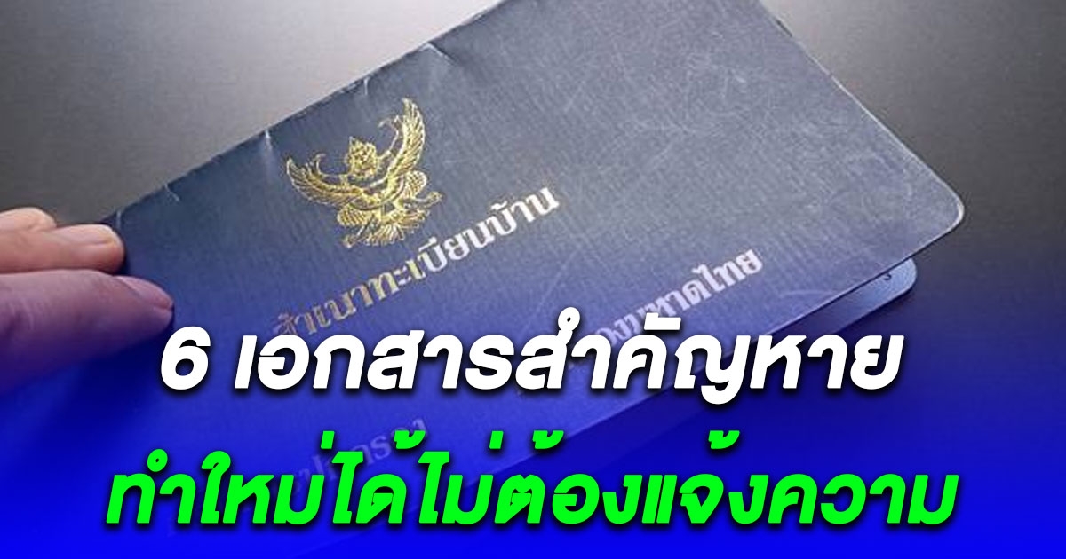 เอกสารสำคัญ 6 อย่างถ้าหาย ให้ทำใหม่ได้เลย ไม่ต้องแจ้งความ