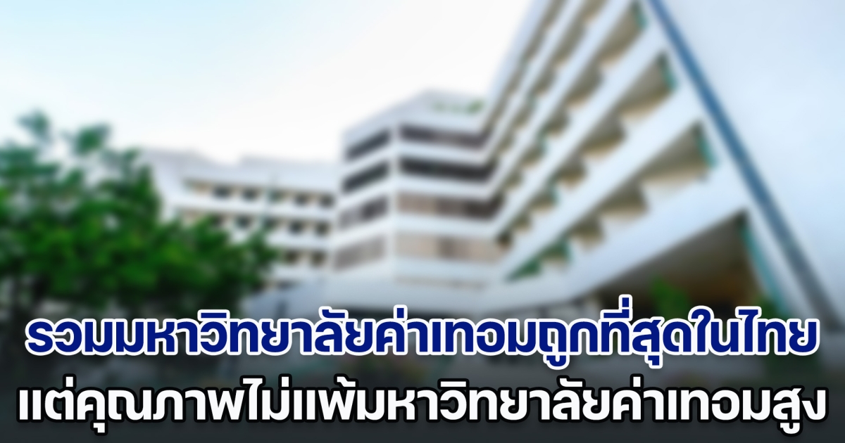 รวมมหาวิทยาลัยค่าเทอมถูกที่สุดในไทย แต่คุณภาพดีไม่แพ้มหาวิทยาลัยค่าเทอมสูง